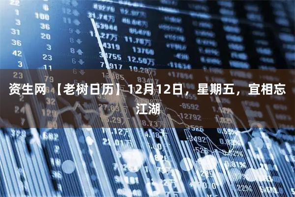 资生网 【老树日历】12月12日，星期五，宜相忘江湖